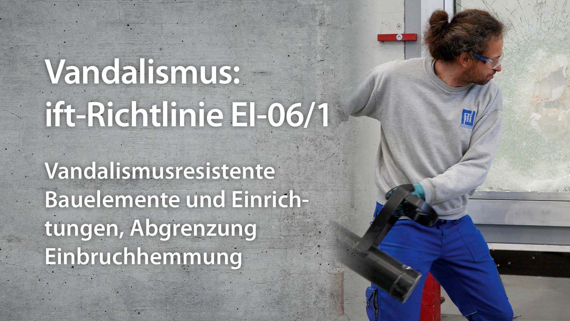 Vandalismus: Neue ift-Richtlinie EI-06/1 | Vandalismusresistente Bauelemente und Einrichtungen, Abgrenzung Einbruchhemmung